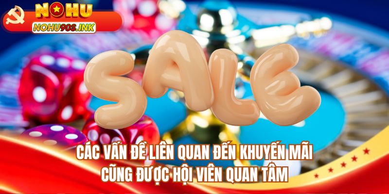 Các vấn đề liên quan đến khuyến mãi cũng được hội viên quan tâm