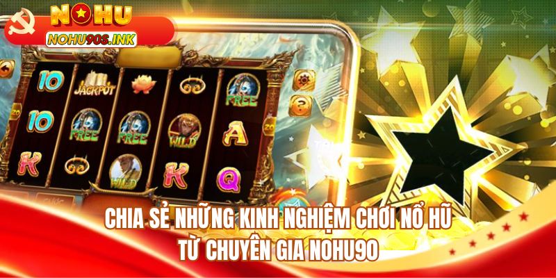 Chia sẻ những kinh nghiệm chơi nổ hũ từ chuyên gia NOHU90