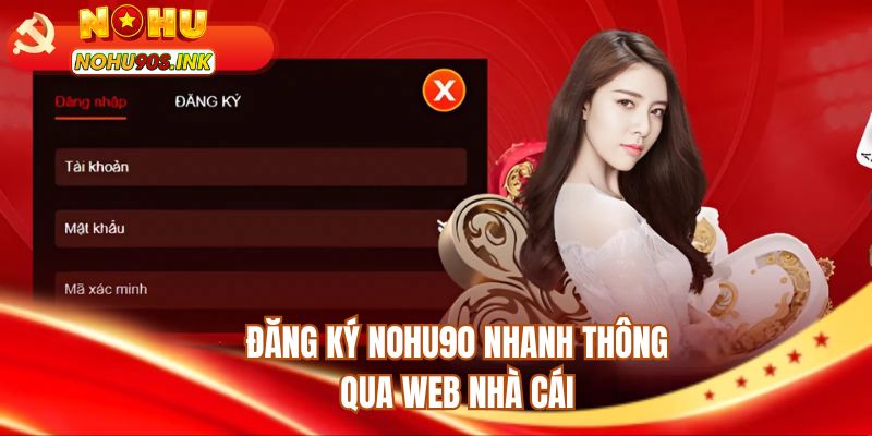 Đăng ký NOHU90 nhanh thông qua web nhà cái