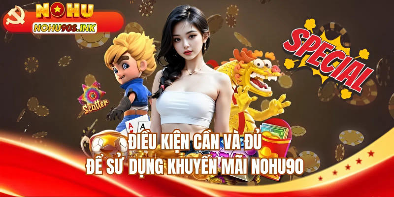 Điều kiện cần và đủ để sử dụng khuyến mãi NOHU90