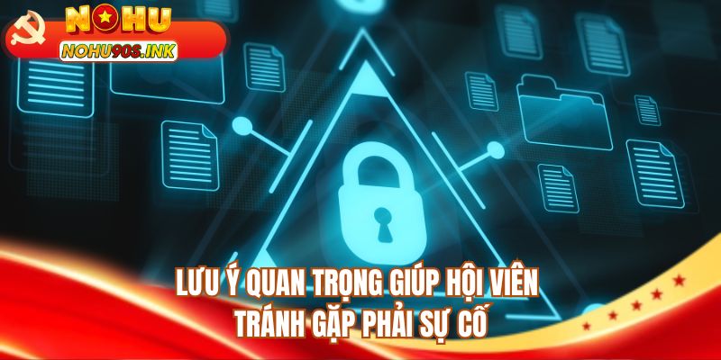 Lưu ý quan trọng giúp hội viên tránh gặp phải sự cố