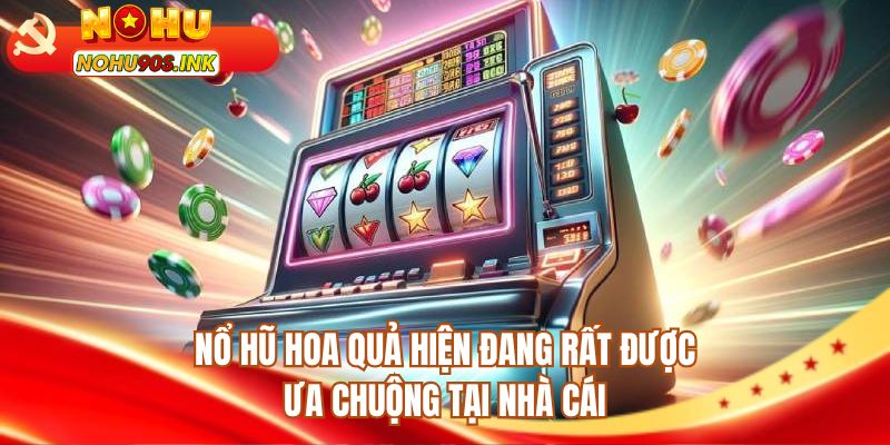 Nổ hũ Hoa Quả hiện đang rất được ưa chuộng tại nhà cái